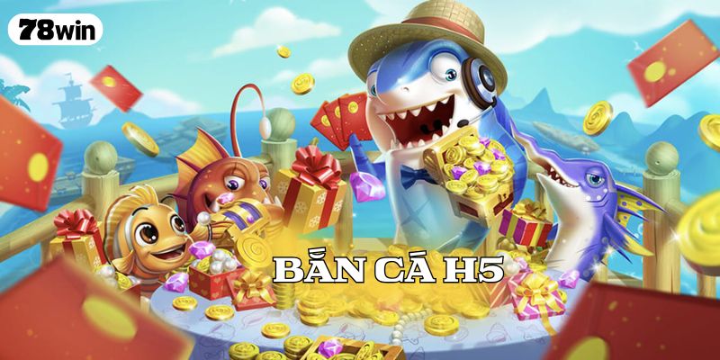 Bắn Cá H5 – Cuộc Phiêu Lưu Đại Dương Đổi Thưởng Kịch Tính